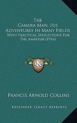 The Camera Man, His Adventures In Many Fields: With Practical Suggestions For The Amateur (1916)
