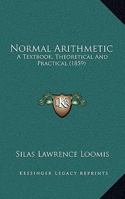 Normal Arithmetic: A Textbook, Theoretical And Practical (1859)