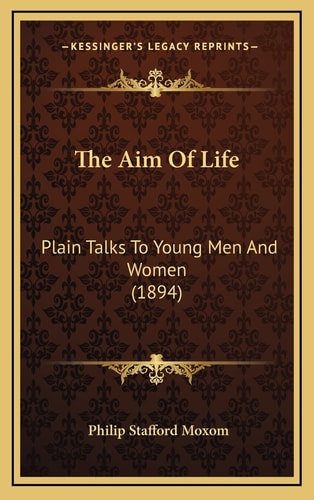 The Aim Of Life: Plain Talks To Young Men And Women (1894)