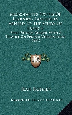 Mezzofanti's System Of Learning Languages Applied To The Study Of French: First French Reader, With A Treatise On French Versification (1851)