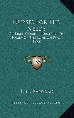 Nurses For The Needy: Or Bible-Women Nurses In The Homes Of The London Poor (1875)