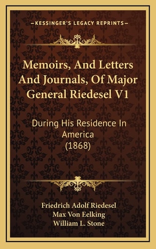Memoirs, And Letters And Journals, Of Major General Riedesel V1: During His Residence In America (1868)