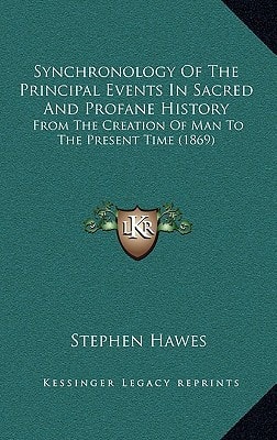 Synchronology Of The Principal Events In Sacred And Profane History: From The Creation Of Man To The Present Time (1869)