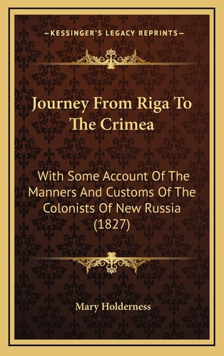 Journey From Riga To The Crimea: With Some Account Of The Manners And Customs Of The Colonists Of New Russia (1827)