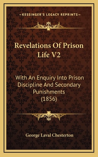 Revelations Of Prison Life V2: With An Enquiry Into Prison Discipline And Secondary Punishments (1856)