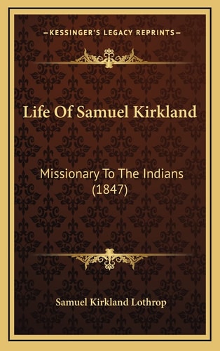 Life Of Samuel Kirkland: Missionary To The Indians (1847)