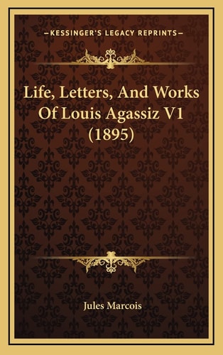 Life, Letters, And Works Of Louis Agassiz V1 (1895)