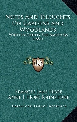 Notes And Thoughts On Gardens And Woodlands: Written Chiefly For Amateurs (1881)