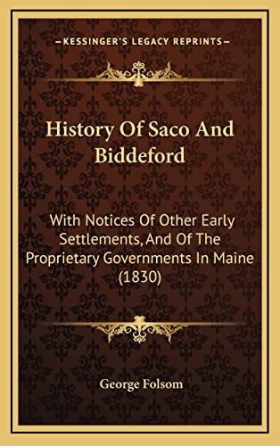History Of Saco And Biddeford: With Notices Of Other Early Settlements, And Of The Proprietary Governments In Maine (1830)