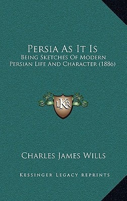 Persia As It Is: Being Sketches Of Modern Persian Life And Character (1886)