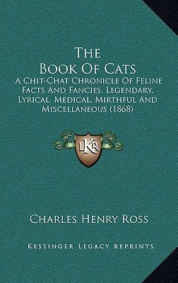 The Book Of Cats: A Chit-Chat Chronicle Of Feline Facts And Fancies, Legendary, Lyrical, Medical, Mirthful And Miscellaneous (1868)