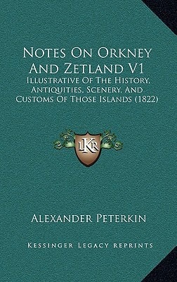 Notes On Orkney And Zetland V1: Illustrative Of The History, Antiquities, Scenery, And Customs Of Those Islands (1822)