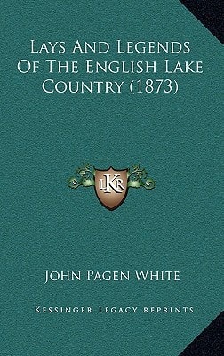 Lays And Legends Of The English Lake Country (1873)