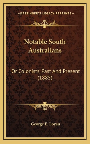 Notable South Australians: Or Colonists, Past And Present (1885)