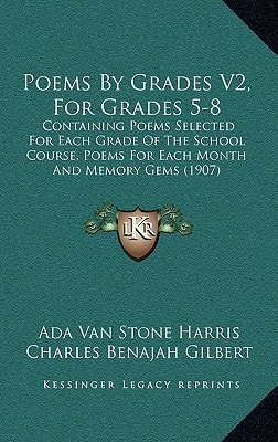 Poems By Grades V2, For Grades 5-8: Containing Poems Selected For Each Grade Of The School Course, Poems For Each Month And Memory Gems (1907)