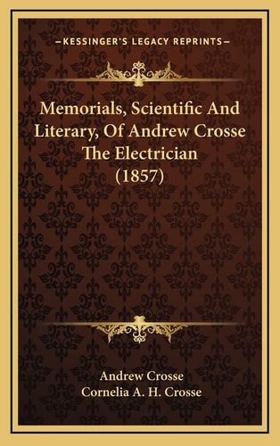 Memorials, Scientific And Literary, Of Andrew Crosse The Electrician (1857)