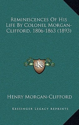 Reminiscences Of His Life By Colonel Morgan-Clifford, 1806-1863 (1893)