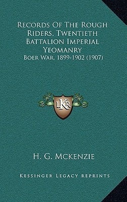 Records Of The Rough Riders, Twentieth Battalion Imperial Yeomanry: Boer War, 1899-1902 (1907)
