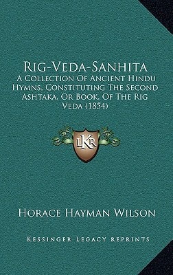 Rig-Veda-Sanhita: A Collection Of Ancient Hindu Hymns, Constituting The Second Ashtaka, Or Book, Of The Rig Veda (1854)