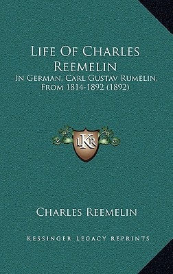Life Of Charles Reemelin: In German, Carl Gustav Rumelin, From 1814-1892 (1892)