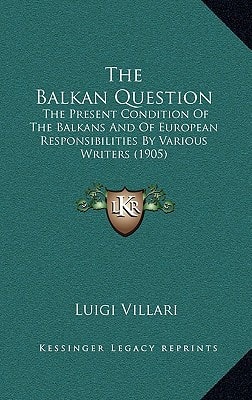 The Balkan Question: The Present Condition Of The Balkans And Of European Responsibilities By Various Writers (1905)
