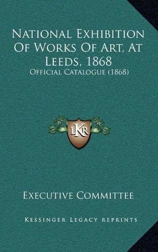 National Exhibition Of Works Of Art, At Leeds, 1868: Official Catalogue (1868)