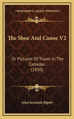 The Shoe And Canoe V2: Or Pictures Of Travel In The Canadas (1850)