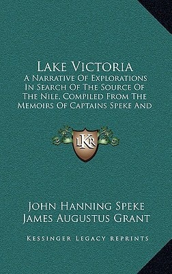 Lake Victoria: A Narrative Of Explorations In Search Of The Source Of The Nile, Compiled From The Memoirs Of Captains Speke And Grant (1868)