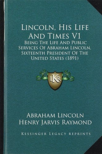 Lincoln, His Life And Times V1: Being The Life And Public Services Of Abraham Lincoln, Sixteenth President Of The United States (1891)