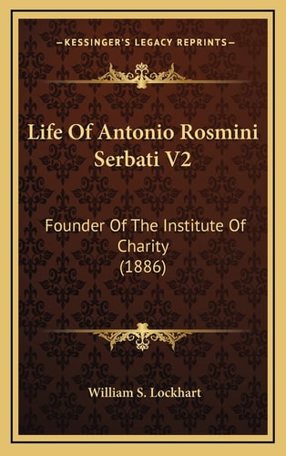 Life Of Antonio Rosmini Serbati V2: Founder Of The Institute Of Charity (1886)