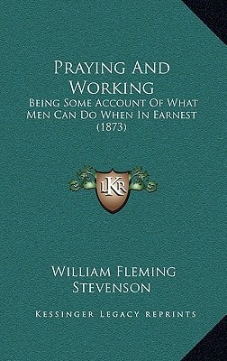 Praying And Working: Being Some Account Of What Men Can Do When In Earnest (1873)