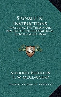 Signaletic Instructions: Including The Theory And Practice Of Anthropometrical Identification (1896)
