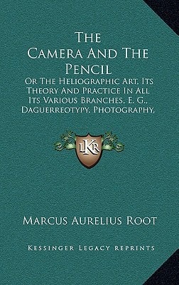 The Camera And The Pencil: Or The Heliographic Art, Its Theory And Practice In All Its Various Branches, E. G., Daguerreotypy, Photography, Etc. (1864)