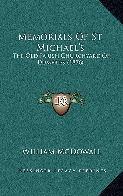 Memorials Of St. Michael's: The Old Parish Churchyard Of Dumfries (1876)