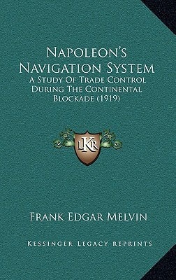 Napoleon's Navigation System: A Study Of Trade Control During The Continental Blockade (1919)