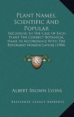 Plant Names, Scientific And Popular: Including In The Case Of Each Plant The Correct Botanical Name In Accordance With The Reformed Nomenclature (1900)