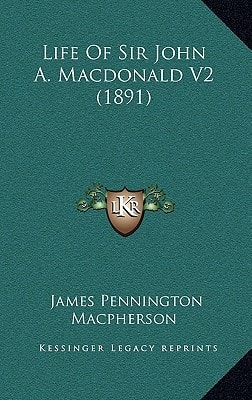 Life Of Sir John A. Macdonald V2 (1891)