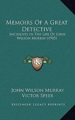 Memoirs Of A Great Detective: Incidents In The Life Of John Wilson Murray (1905)