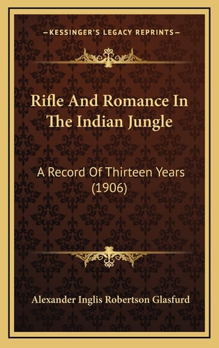 Rifle And Romance In The Indian Jungle: A Record Of Thirteen Years (1906)