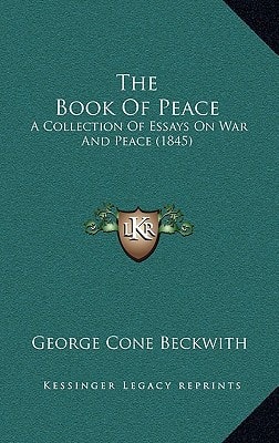 The Book Of Peace: A Collection Of Essays On War And Peace (1845)