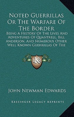 Noted Guerrillas Or The Warfare Of The Border: Being A History Of The Lives And Adventures Of Quantrell, Bill Anderson, And Numerous Other Well Known Guerrillas Of The West (1877)