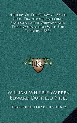 History Of The Ojibways, Based Upon Traditions And Oral Statements; The Ojibways And Their Connection With Fur Traders (1885)