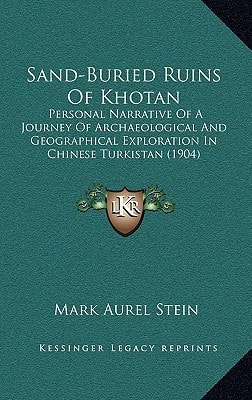 Sand-Buried Ruins Of Khotan: Personal Narrative Of A Journey Of Archaeological And Geographical Exploration In Chinese Turkistan (1904)