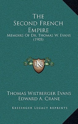 The Second French Empire: Memoirs Of Dr. Thomas W. Evans (1905)