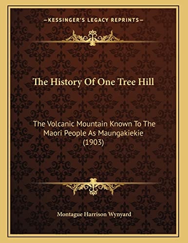 The History Of One Tree Hill: The Volcanic Mountain Known To The Maori People As Maungakiekie (1903)