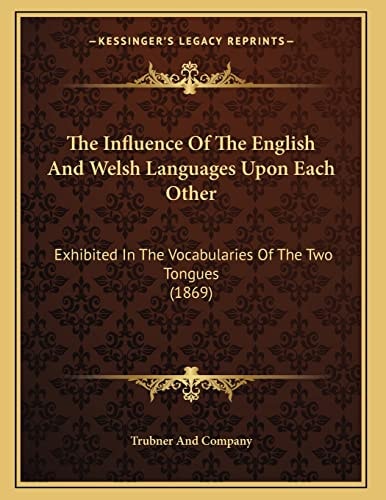 The Influence Of The English And Welsh Languages Upon Each Other: Exhibited In The Vocabularies Of The Two Tongues (1869)
