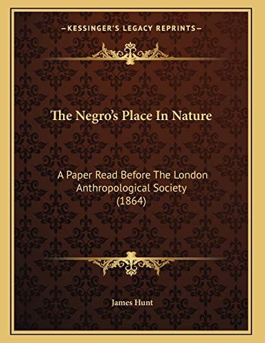 The Negro's Place In Nature: A Paper Read Before The London Anthropological Society (1864)