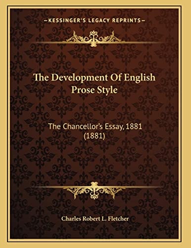The Development Of English Prose Style: The Chancellor's Essay, 1881 (1881)