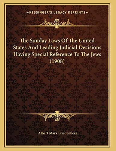 The Sunday Laws Of The United States And Leading Judicial Decisions Having Special Reference To The Jews (1908)