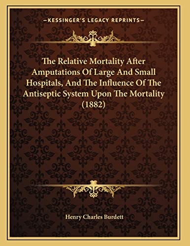 The Relative Mortality After Amputations Of Large And Small Hospitals, And The Influence Of The Antiseptic System Upon The Mortality (1882)